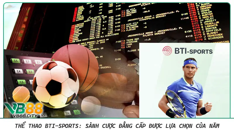 Thể thao BTI-Sports: Sảnh cược đẳng cấp được lựa chọn của năm